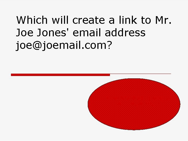 Which will create a link to Mr. Joe Jones' email address joe@joemail. com? <a Which will create a link to Mr. Joe Jones' email address joe@joemail. com? <a