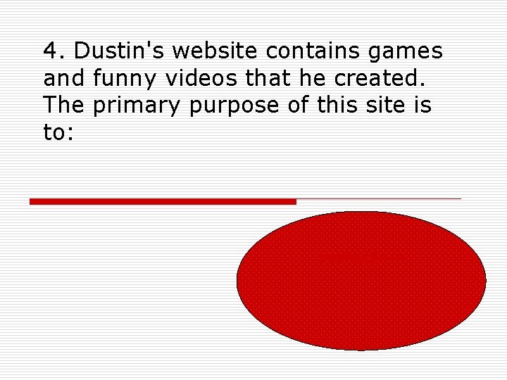 4. Dustin's website contains games and funny videos that he created. The primary purpose