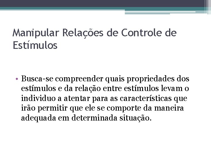 Manipular Relações de Controle de Estímulos • Busca-se compreender quais propriedades dos estímulos e