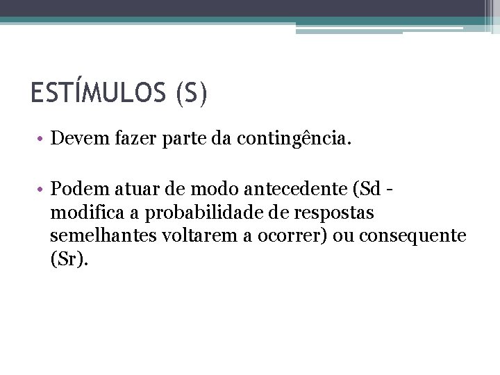 ESTÍMULOS (S) • Devem fazer parte da contingência. • Podem atuar de modo antecedente