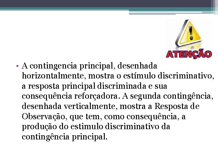  • A contingencia principal, desenhada horizontalmente, mostra o estímulo discriminativo, a resposta principal