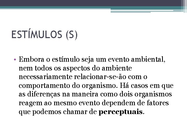 ESTÍMULOS (S) • Embora o estímulo seja um evento ambiental, nem todos os aspectos