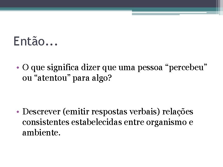 Então. . . • O que significa dizer que uma pessoa “percebeu” ou “atentou”