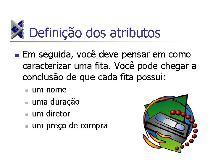 Definição dos atributos n Em seguida, você deve pensar em como caracterizar uma fita.