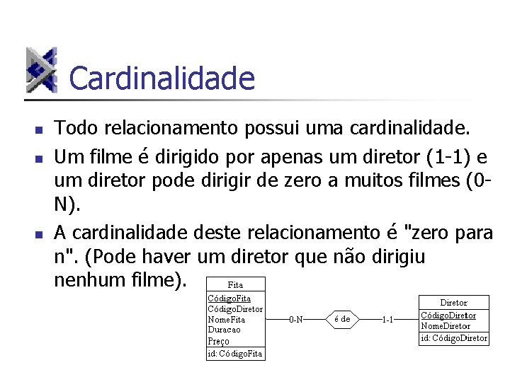 Cardinalidade n n n Todo relacionamento possui uma cardinalidade. Um filme é dirigido por