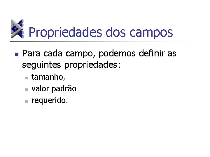 Propriedades dos campos n Para cada campo, podemos definir as seguintes propriedades: n n