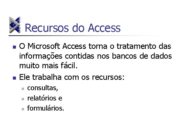 Recursos do Access n n O Microsoft Access torna o tratamento das informações contidas