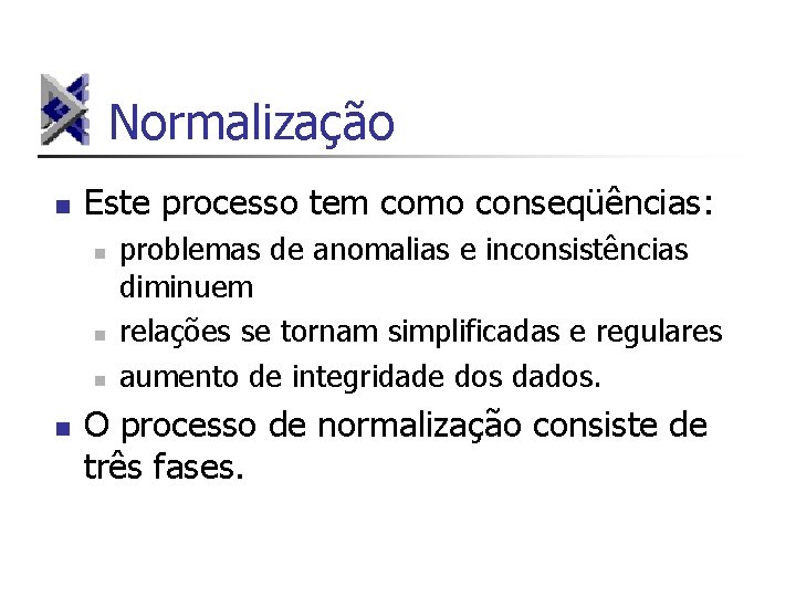 Normalização n Este processo tem como conseqüências: n n problemas de anomalias e inconsistências