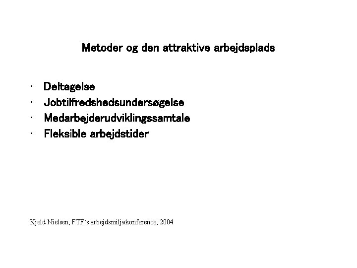 Metoder og den attraktive arbejdsplads • • Deltagelse Jobtilfredshedsundersøgelse Medarbejderudviklingssamtale Fleksible arbejdstider Kjeld Nielsen,