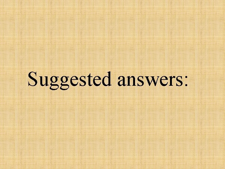 Suggested answers: 