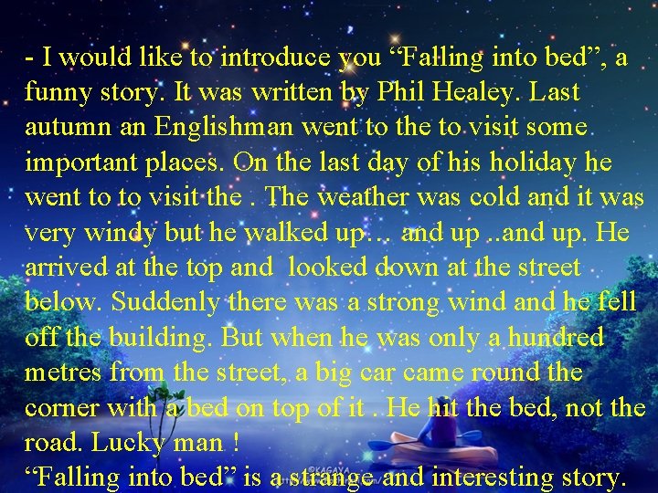 - I would like to introduce you “Falling into bed”, a funny story. It