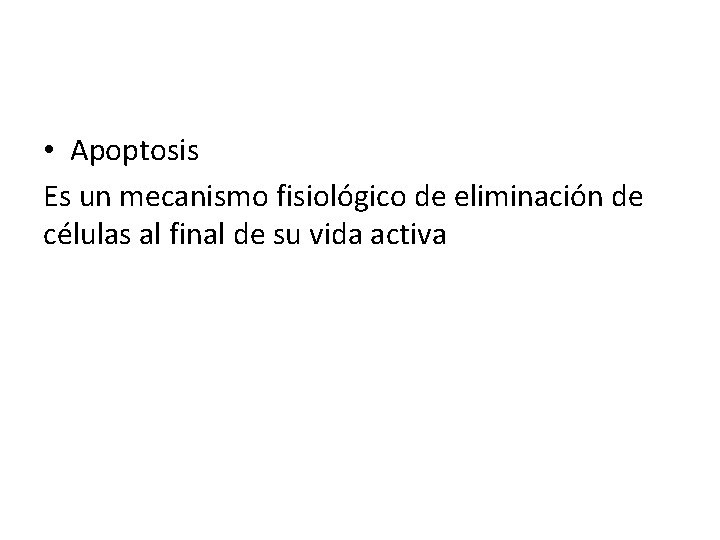  • Apoptosis Es un mecanismo fisiológico de eliminación de células al final de