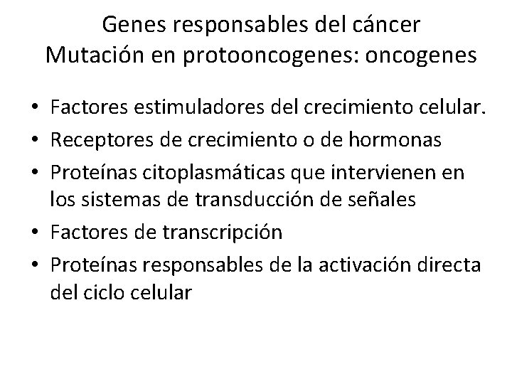Genes responsables del cáncer Mutación en protooncogenes: oncogenes • Factores estimuladores del crecimiento celular.