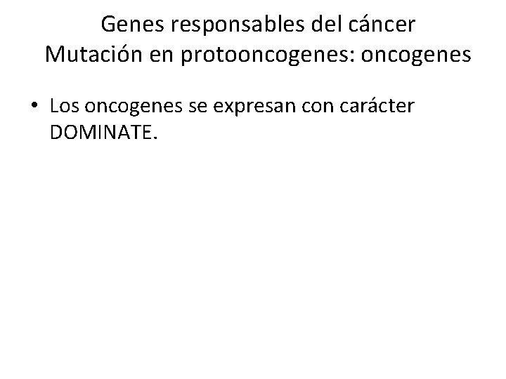 Genes responsables del cáncer Mutación en protooncogenes: oncogenes • Los oncogenes se expresan con