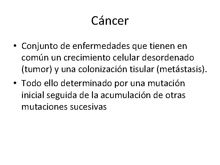 Cáncer • Conjunto de enfermedades que tienen en común un crecimiento celular desordenado (tumor)