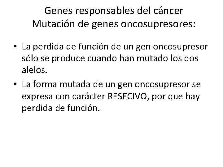 Genes responsables del cáncer Mutación de genes oncosupresores: • La perdida de función de