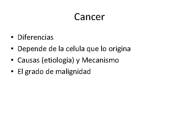 Cancer • • Diferencias Depende de la celula que lo origina Causas (etiologia) y