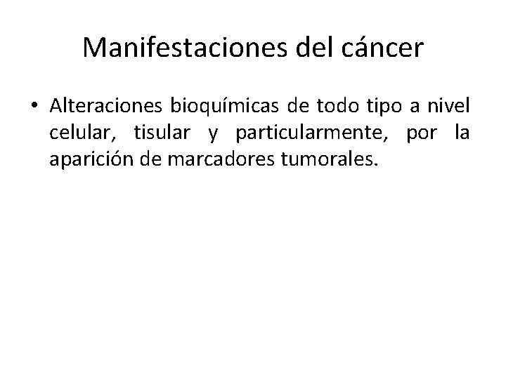 Manifestaciones del cáncer • Alteraciones bioquímicas de todo tipo a nivel celular, tisular y