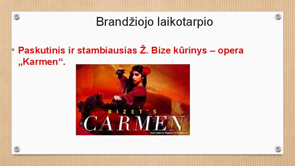 Brandžiojo laikotarpio • Paskutinis ir stambiausias Ž. Bize kūrinys – opera „Karmen“. 