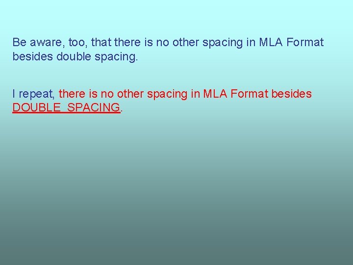 Be aware, too, that there is no other spacing in MLA Format besides double