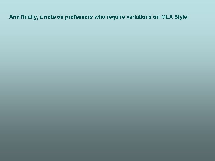 And finally, a note on professors who require variations on MLA Style: 