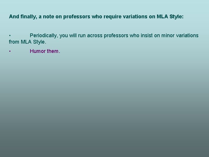 And finally, a note on professors who require variations on MLA Style: • Periodically,