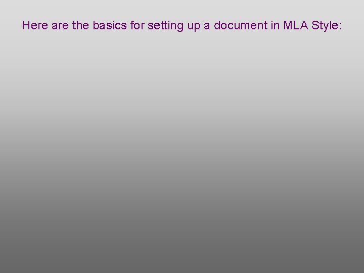 Here are the basics for setting up a document in MLA Style: 