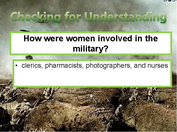 Checking for Understanding How were women involved in the military? • clerics, pharmacists, photographers,