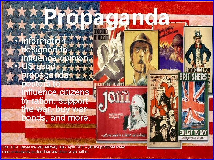 Propaganda • Information designed to influence opinion. • US used propaganda posters to influence