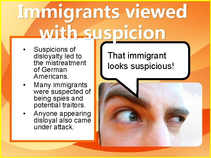 Immigrants viewed with suspicion • • • Suspicions of disloyalty led to the mistreatment