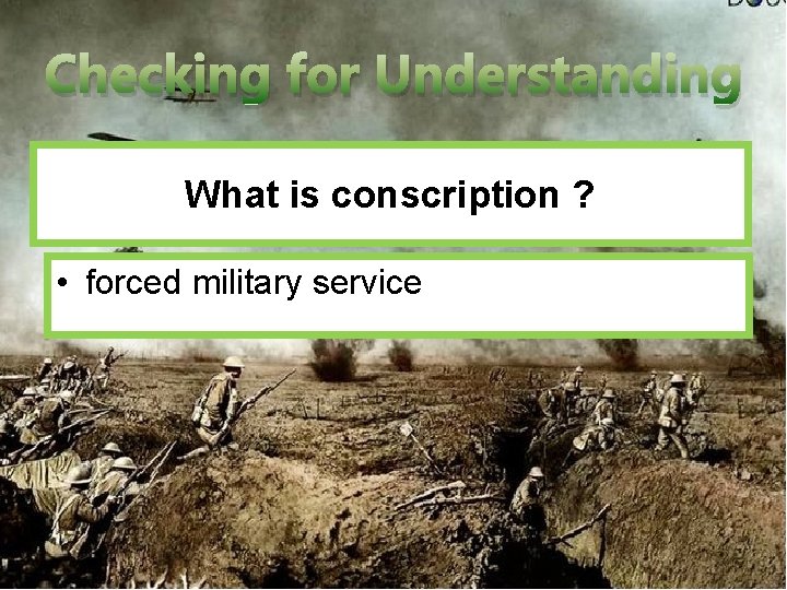 Checking for Understanding What is conscription ? • forced military service 