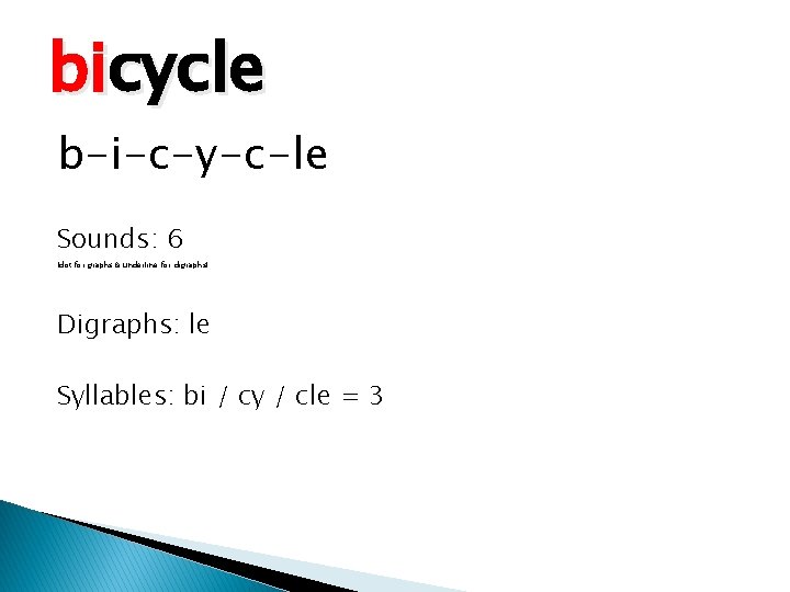 bicycle b-i-c-y-c-le Sounds: 6 (dot for graphs & underline for digraphs) Digraphs: le Syllables: