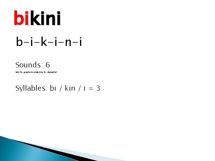 bikini b-i-k-i-n-i Sounds: 6 (dot for graphs & underline for digraphs) Syllables: bi /