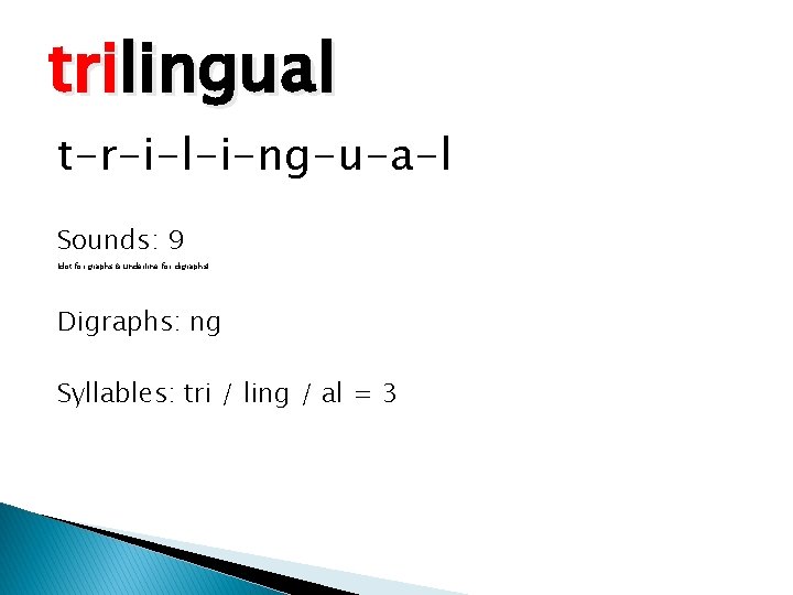 trilingual t-r-i-l-i-ng-u-a-l Sounds: 9 (dot for graphs & underline for digraphs) Digraphs: ng Syllables: