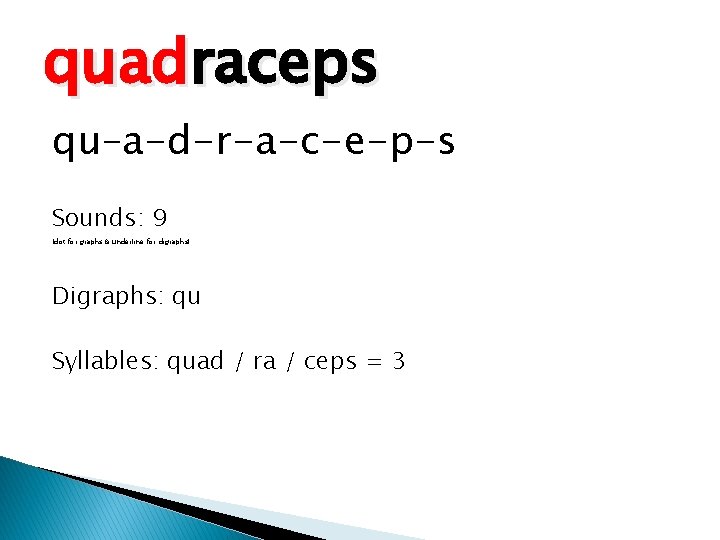 quadraceps qu–a-d-r-a-c-e-p-s Sounds: 9 (dot for graphs & underline for digraphs) Digraphs: qu Syllables: