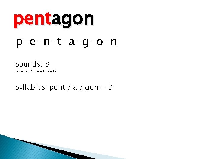 pentagon p-e-n-t-a-g-o-n Sounds: 8 (dot for graphs & underline for digraphs) Syllables: pent /