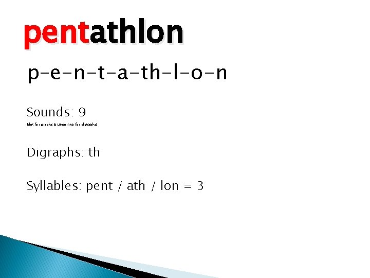 pentathlon p–e-n-t-a-th-l-o-n Sounds: 9 (dot for graphs & underline for digraphs) Digraphs: th Syllables: