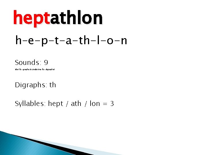 heptathlon h–e-p-t-a-th-l-o-n Sounds: 9 (dot for graphs & underline for digraphs) Digraphs: th Syllables: