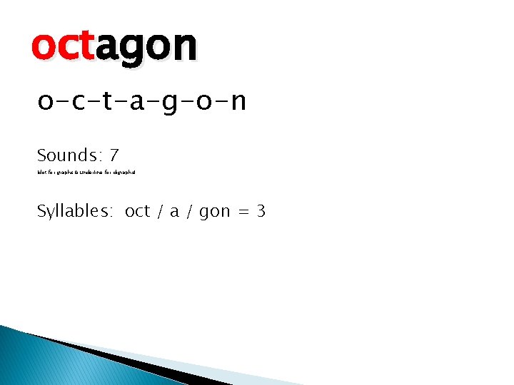 octagon o-c-t-a-g-o-n Sounds: 7 (dot for graphs & underline for digraphs) Syllables: oct /