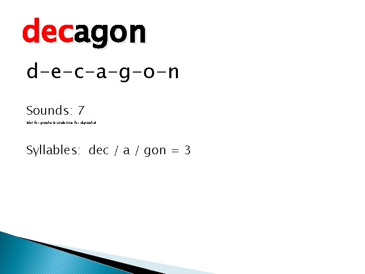 decagon d-e-c-a-g-o-n Sounds: 7 (dot for graphs & underline for digraphs) Syllables: dec /