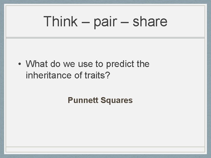 Think – pair – share • What do we use to predict the inheritance
