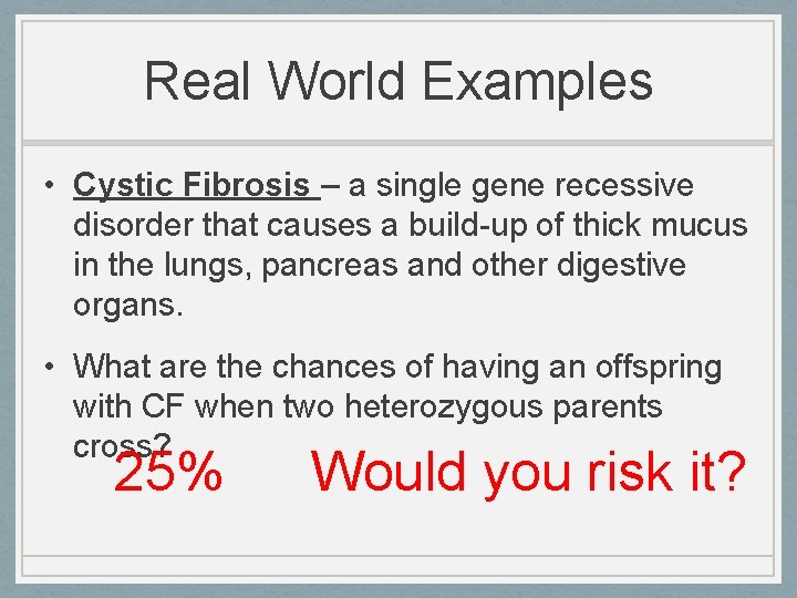 Real World Examples • Cystic Fibrosis – a single gene recessive disorder that causes