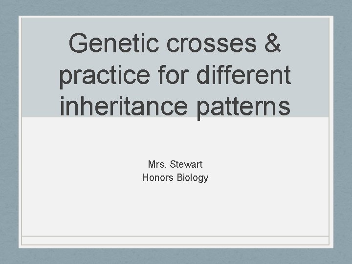 Genetic crosses & practice for different inheritance patterns Mrs. Stewart Honors Biology 