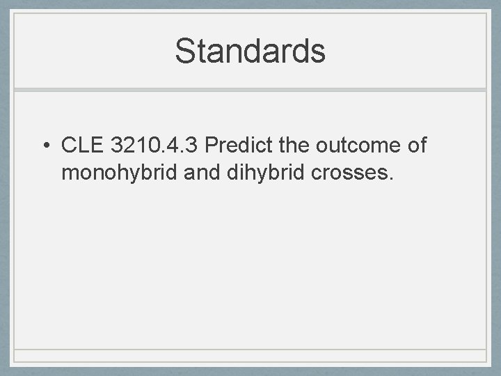 Standards • CLE 3210. 4. 3 Predict the outcome of monohybrid and dihybrid crosses.