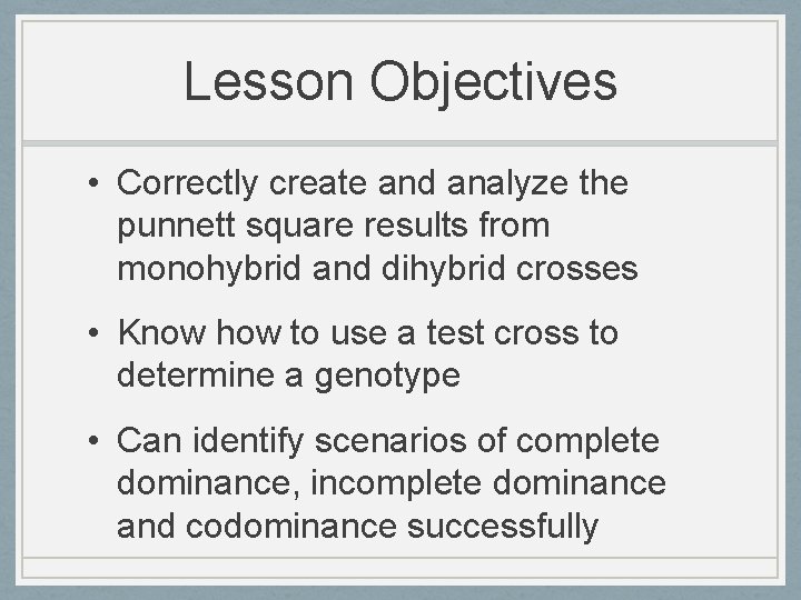 Lesson Objectives • Correctly create and analyze the punnett square results from monohybrid and