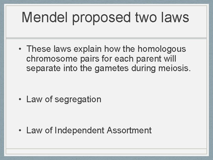 Mendel proposed two laws • These laws explain how the homologous chromosome pairs for