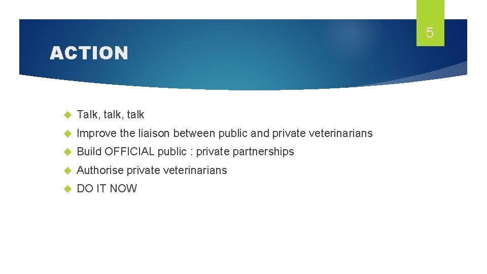 ACTION Talk, talk Improve the liaison between public and private veterinarians Build OFFICIAL public