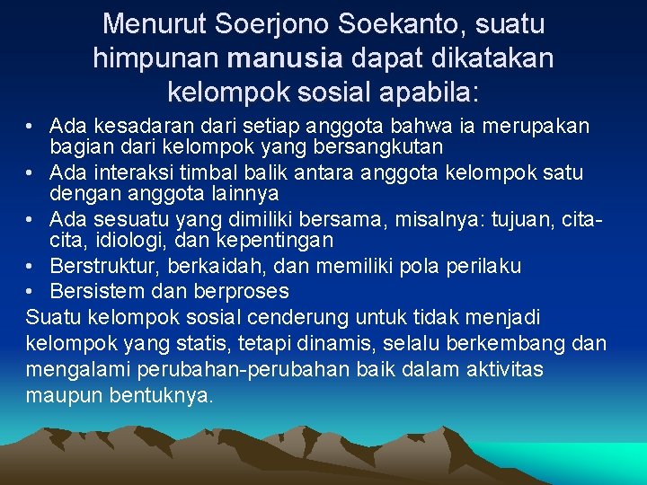 Menurut Soerjono Soekanto, suatu himpunan manusia dapat dikatakan kelompok sosial apabila: • Ada kesadaran