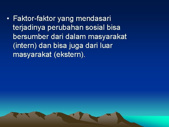  • Faktor-faktor yang mendasari terjadinya perubahan sosial bisa bersumber dari dalam masyarakat (intern)