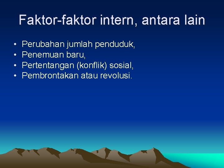 Faktor-faktor intern, antara lain • • Perubahan jumlah penduduk, Penemuan baru, Pertentangan (konflik) sosial,